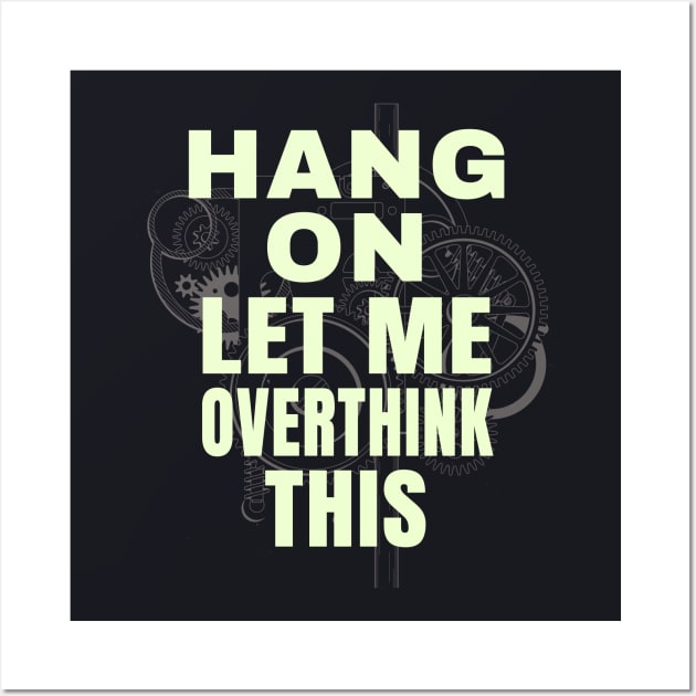 Hang on let me ovethink this funny Saying Wall Art by Foxxy Merch